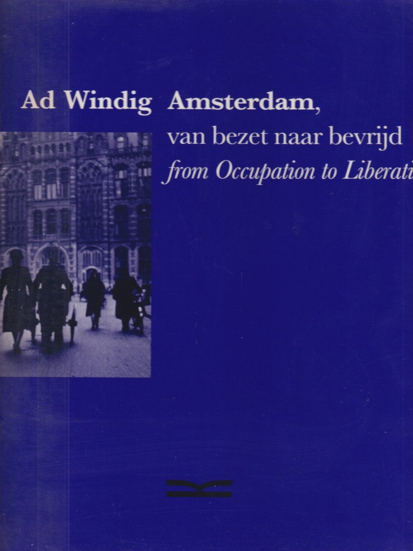 Windig, Ad - Amsterdam. Van bezet naar bevrijd - From Occupation to Liberation