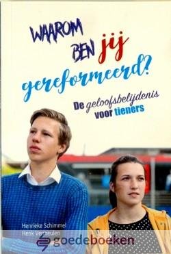 Schimmel en Henk Vermeulen, Henrieke - Waarom ben jij gereformeerd? *nieuw* --- De geloofsbelijdenis voor tieners