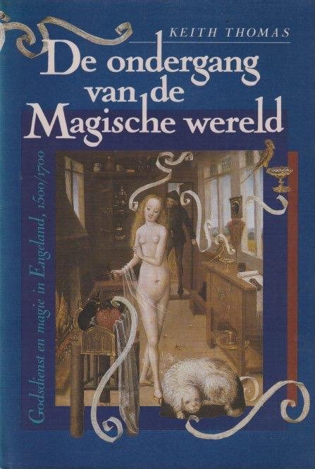 Thomas, Keith - De ondergang van de magische wereld. Godsdienst en magie in Engeland 1500-1700