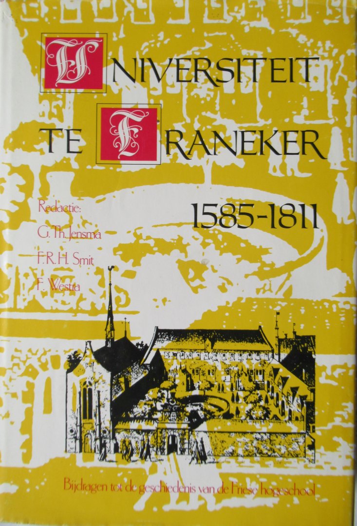 Jensma, G.Th. / Smit, F.R. / Westra F. (red.) - Universiteit te Franeker 1585 - 1811. Bijdragen tot de geschiedenis van de Friese Hogeschool