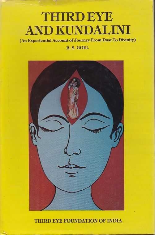 Goel, B.S. - Third Eye and Kundalini (An Experimental Account of Journey From Dust to Divinity)