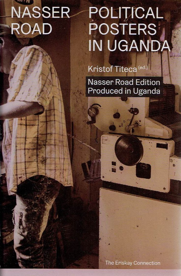 TITECA, Kristof [Ed.] - Nasser Road - Political Posters in Uganda - [Second edition] - Nasser Road Edition].