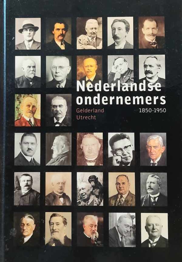 VISSER Joop, DICKE Matthijs, VAN DER ZOUWEN Annelies - Nederlandse ondernemers 1850-1950 - Gelderland en Utrecht