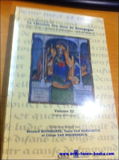 B. Bousmanne, F. Johan, C. Van Hoorebeeck (eds.); - Librairie des ducs de Bourgogne. Manuscrits conserves a la bibliotheque royale de Belgique  Volume 3. Textes litteraires,
