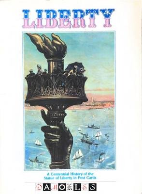  - Liberty. A Centennial History of the Statue of Liberty in Post Cards
