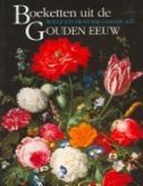 Boeketten uit de Gouden Eeuw Bouquets from the Golden Age / deel Mauritshuis in bloei - Mauritshuis in bloei the Mauritshuis in bloom