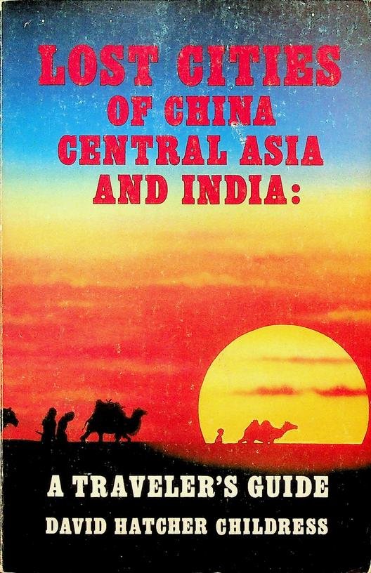Childress, David Hatcher - Lost Cities of China, Central Asia and Inda: A Traveller's Guide