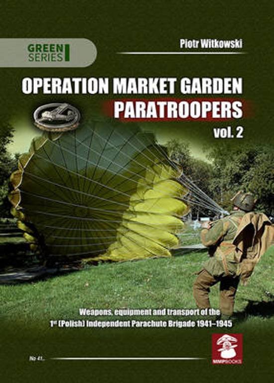 Witkowski, P - Operation Market Garden Paratroopers 2: Weapons and equipment 1st Independant Polish Parachute brigade