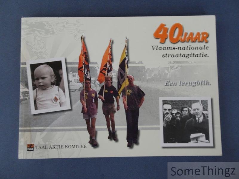 Jan Neukermans, Jeroen Daem, Michel De Cock en Bart De Valck. - T.A.K. 40 jaar Vlaams-nationale straatagitatie. Een terugblik.