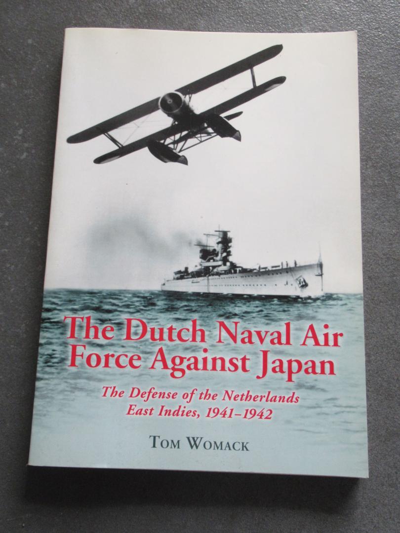 Womack, Tom - The Dutch Naval Air Force Against Japan : The Defense of the Netherlands East Indies, 1941 - 1942