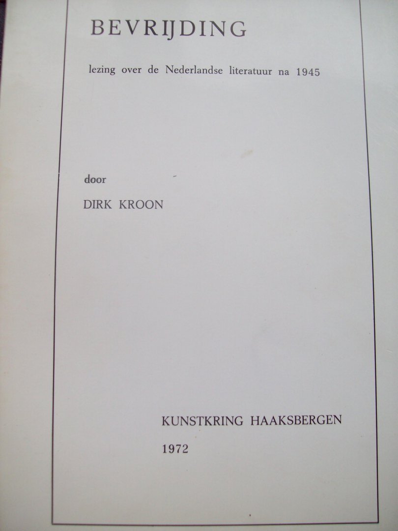 Dirk Kroon - "Bevrijding"  Lezing over de Nederlandse literatuur na 1945  (Haaksbergen 1970)  o.a. over Reve, Claus, Hermans, Boon, Wolkers.