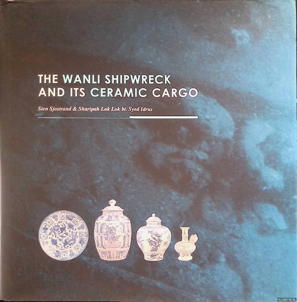 Sjostrand, Sten & Sharipah Idrus - The Wanli Shipwreck and its Ceramic Cargo
