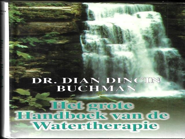 Buchman , Dr . Dian Dincin - Het Grote Handboek van de Watertherapie . ( Genezen met water ) Genees uw lichaam met water ! 500 Verbluffende mogelijkheden om ons oudste natuurgeneesmiddel te gebruiken .