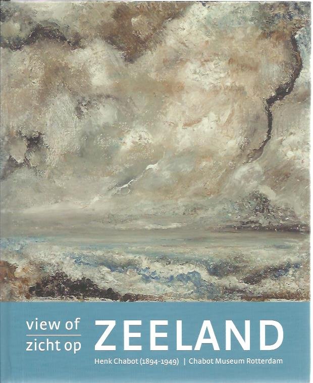 BIJLSMA, Jisca & Carel BLOTKAMP - Henk CHABOT - View of - Zicht op Zeeland. - 1933 Het Zeeuwse jaar van Chabot. Schilderijen, beelden, tekeningen - Chabot's Zeeland year. Paintings, sculptures, drawings.