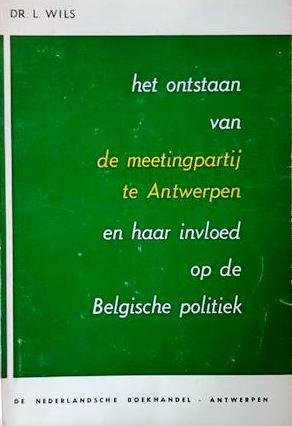 WILS Lode Dr - Het ontstaan van de meetingpartij te Antwerpen en haar invloed op de Belgische politiek [1862-1872]