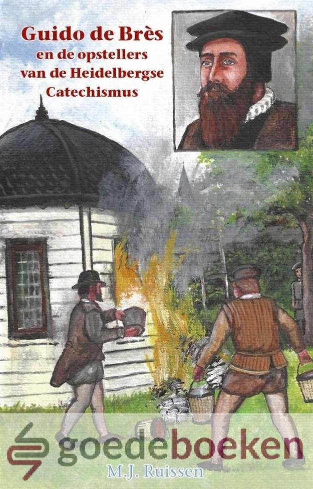 Ruissen, M.J. - Guido de Brès en de opstellers van de Heidelbergse Catechismus *nieuw*