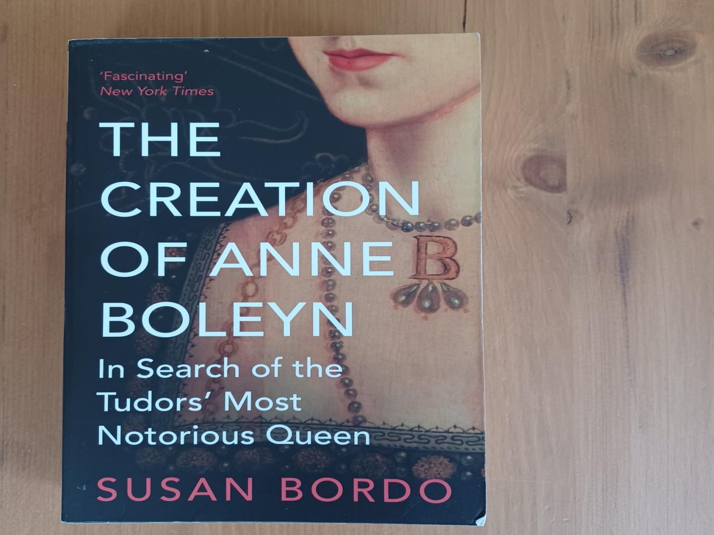 Bordo, Susan - The Creation of Anne Boleyn / In Search of the Tudors' Most Notorious Queen
