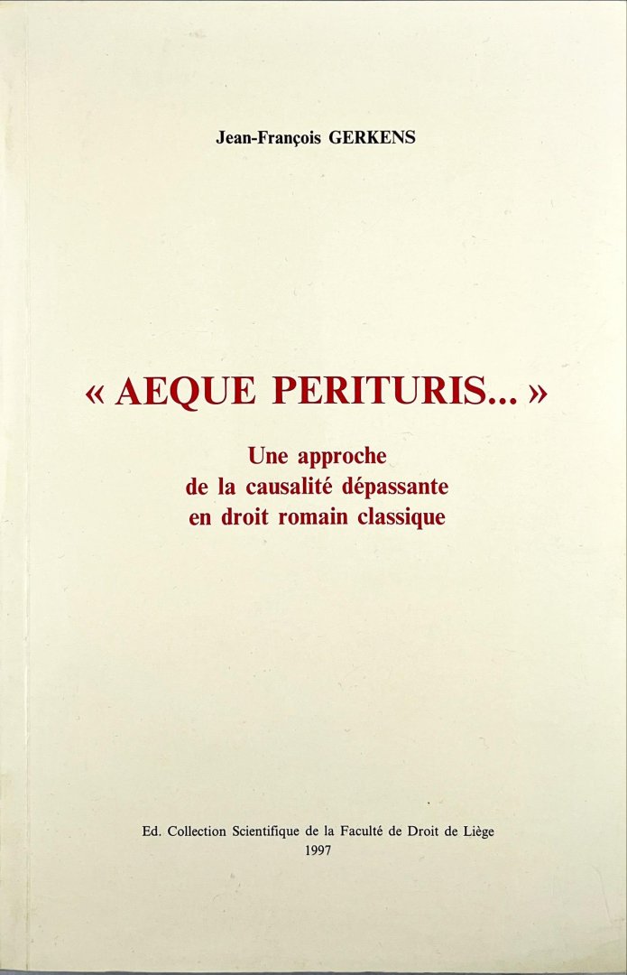Gerkens, Jean-Francois. - Aeque perituris ... : une approche de la causalité dépassante en droit romain classique.