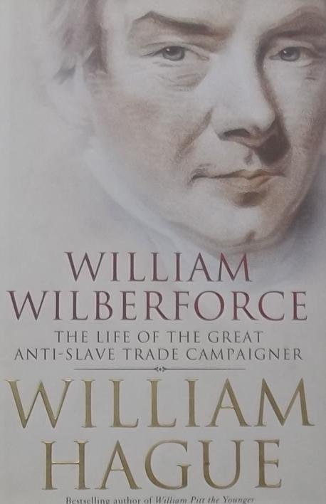Hague, William. - William Wilberforce: The Life of the Great Anti-Slave Trade Campaigner.