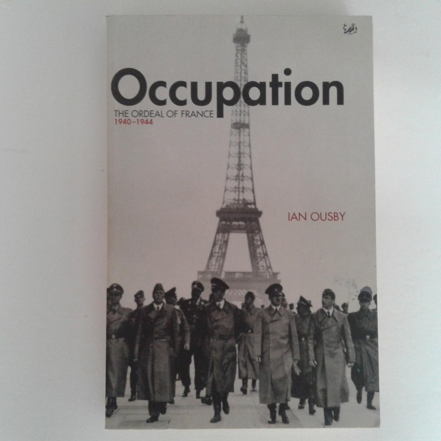 Ousby, Ian - Ian Ousby ; Occupation ; The Ordeal of France 1940-1944