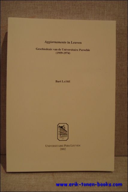 LATRE, Bart . - Aggiornamento in Leuven. Geschiedenis van de Universitaire Parochie (1959-1974).