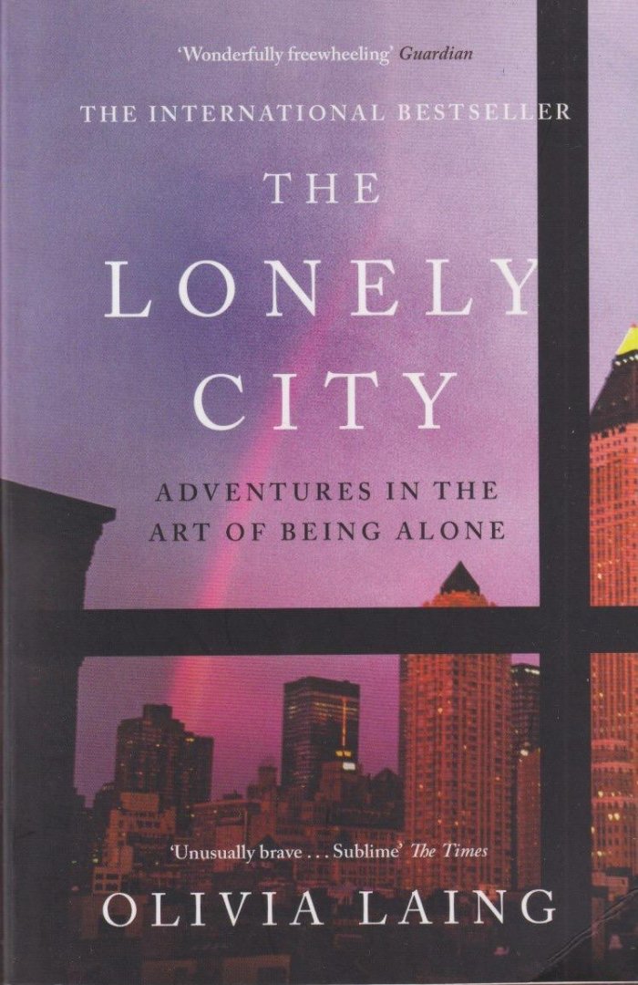Laing, Olivia - Lonely City: Adventures in the Art of Being Alone