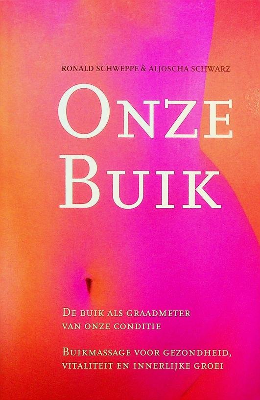 Schweppe, Ronald / Aljoscha Schwarz - Onze buik. De buik als graadmeter van onze conditie. Buikmassage voor gezondheid, vitaliteit en innerlijke groei