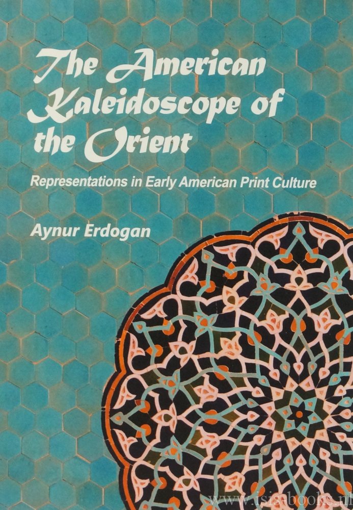 ERDOGAN, A. - The American Kaleidoscope of the Orient. Representations in the early American print culture.
