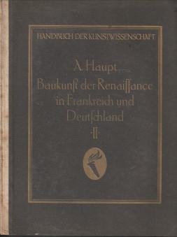 HAUPT, Dr. ALBRECHT - Baukunst der Renaissance in Frankreich und Deutschland / Albrecht Haupt / Handbuch der Kunstwissenschaft  Erster und zweiter Teil  (komplett)