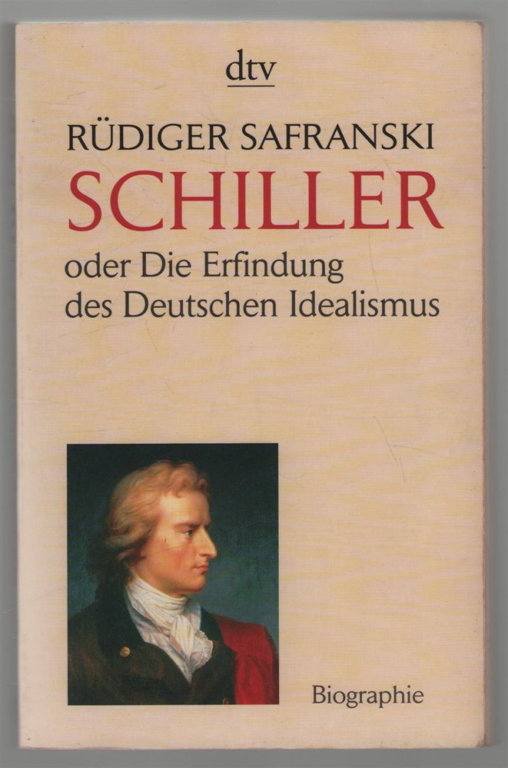 Rudiger Safranski - Friedrich Schiller oder die Erfindung des deutschen Idealismus : [Biographie]