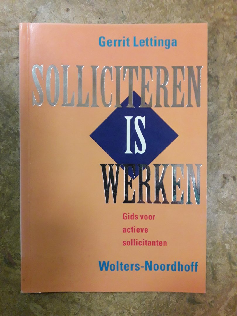 Lettinga,Gerrit - Solliciteren is werken. Gids voor actieve sollicitanten.