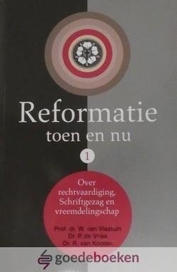 Vlastuin e.a., Prof. dr. W. van - Reformatie toen en nu, deel 1 *nieuw*  - laatste exemplaar! --- Over rechtvaardiging, Schriftgezag en vreemdelingschap