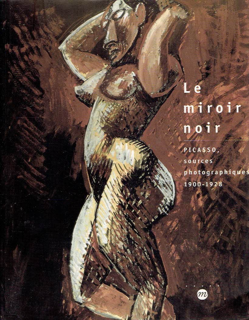 PICASSO - Anne BALDASSARI - Le miroir noir - Picasso, sources photographiques 1900-1928.