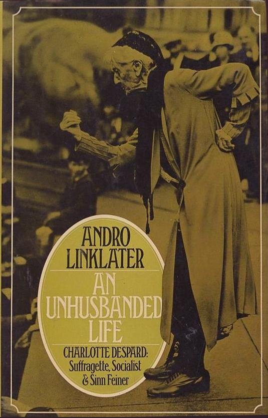 Linklater, Andro - An Unhusbanded Life: Charlotte Despard, Suffragette, Socialist and Sinn Feiner