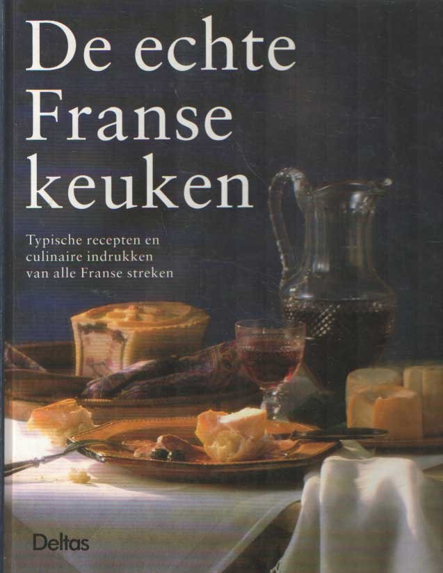 Piroue, Susi - De echte Franse keuken. Typische recepten en culinaire indrukken van alle Franse streken