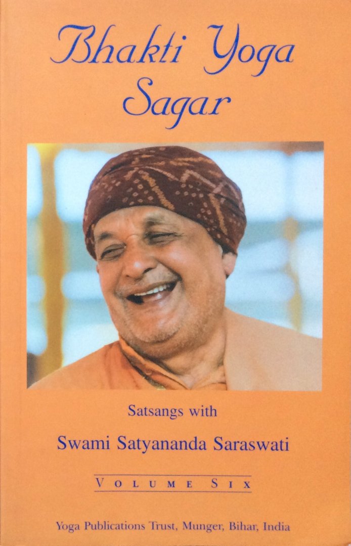 Swami Satyananda Saraswati [Sarasvati] - Bhakti Yoga Sagar (ocean of the yoga of devotion) / satsangs with Swami Satyananda Saraswati [Sarasvati], volume 6