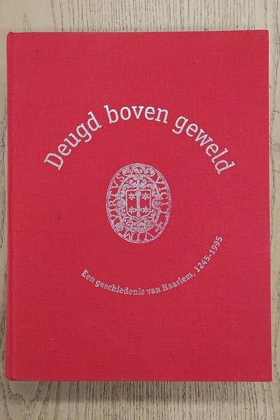 HAARLEM & REE-SCHOLTENS, G.F. VAN DER. - Deugd boven geweld. Een geschiedenis van Haarlem, 1245 - 1995.