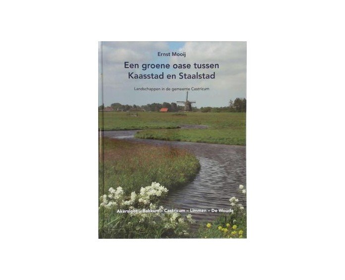 Mooij, Ernst - Een groene oase tussen Kaasstad en Staalstad. Landschappen in de gemeente Castricum.
