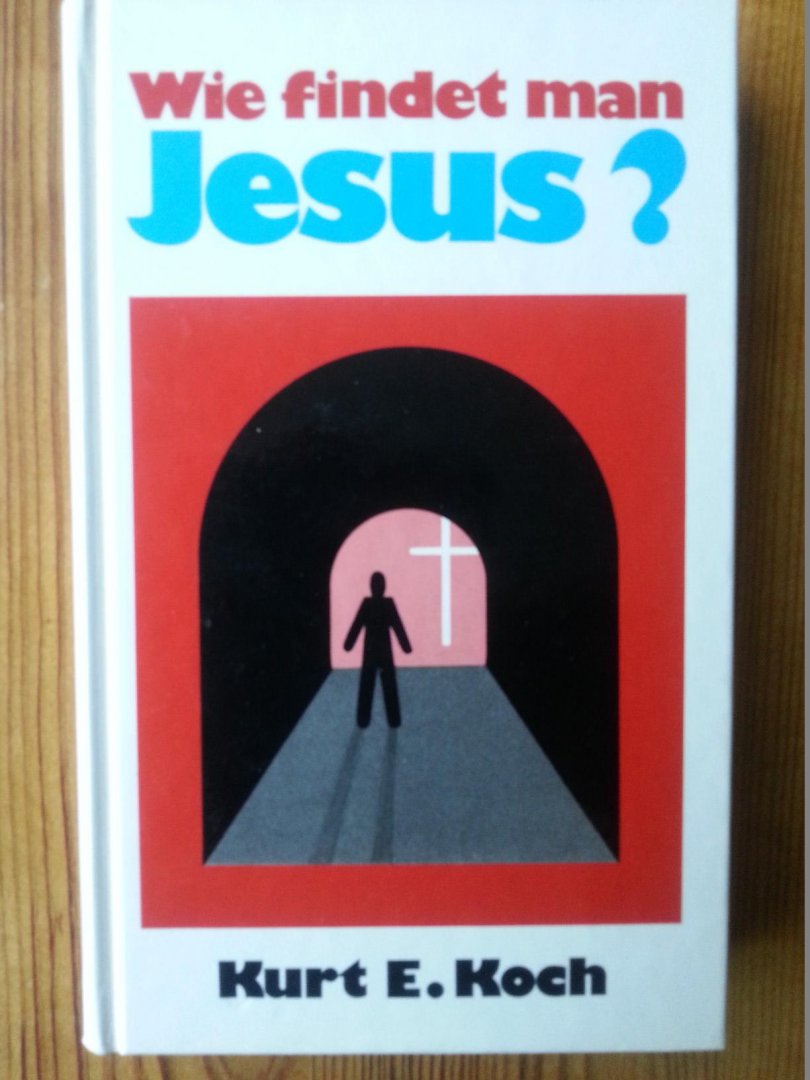 Kurt E Koch - Wie findet man Jesus?