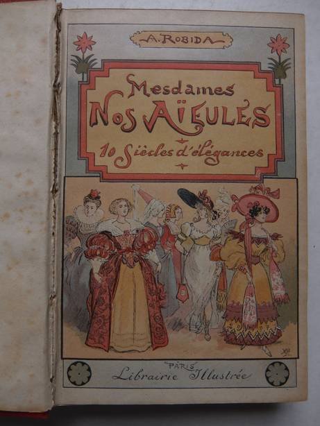Robida, A.. - Mesdames nos aïeules. Dix siècles d'élégances.