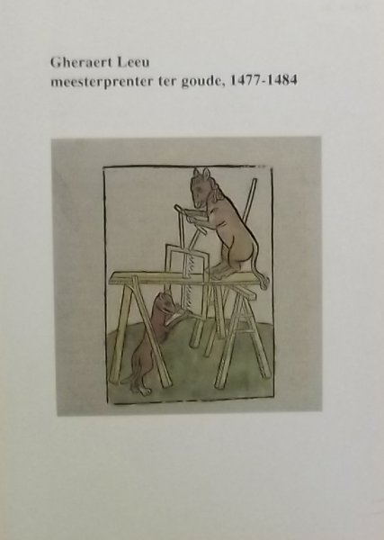 Goudriaan, Koen. (red.) - Gheraert Leeu: meesterprenter ter Goude, 1477-1484