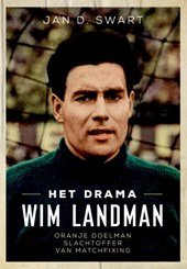 Swart Jan D - Het drama Wim Landman Oranje doelman slachtoffer van matchfixing