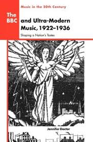 Doctor, Jennifer R. - The BBC and Ultra-Modern Music, 1922 1936 / Shaping a Nation's Tastes