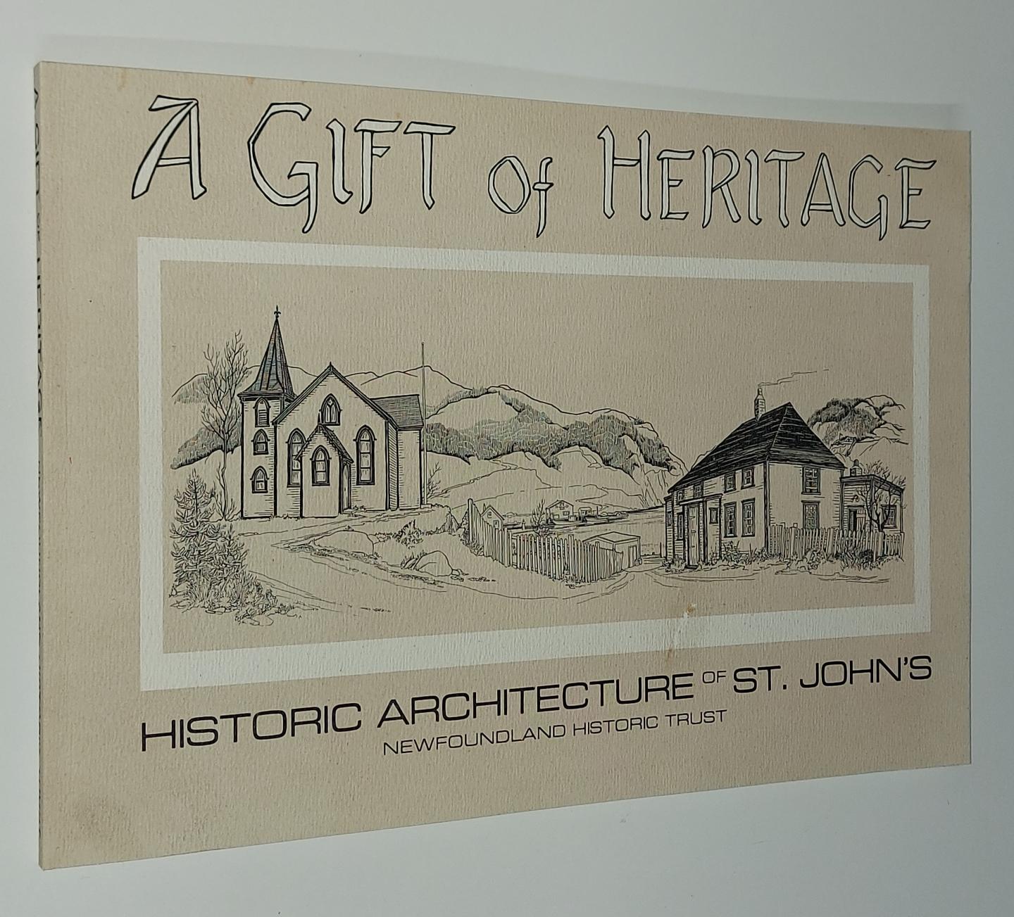 O'Neill, Paul - A gift of Heritage. Historic Architecture of St. John's (Newfoundland Historic Trust Publications volume 1)