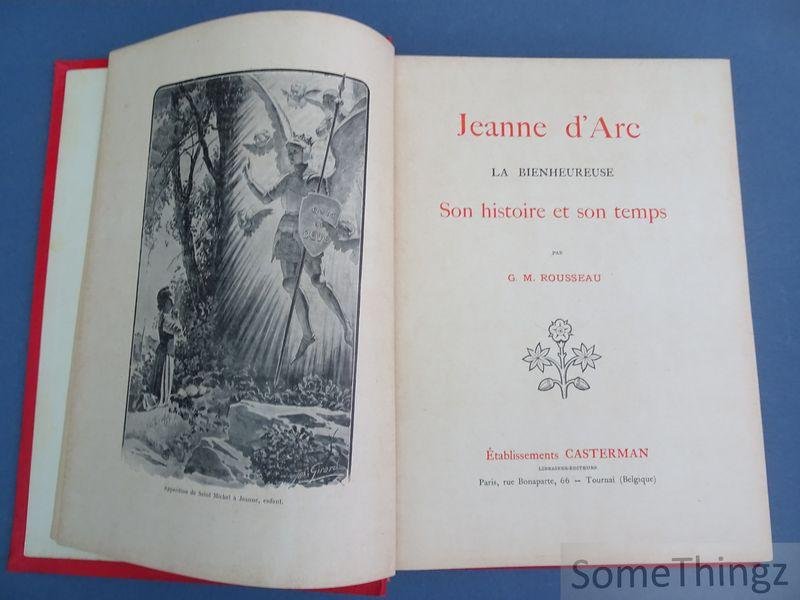 G.M. Rousseau. - Jeanne d'Arc. La bienheureuse. Son histoire et son temps.