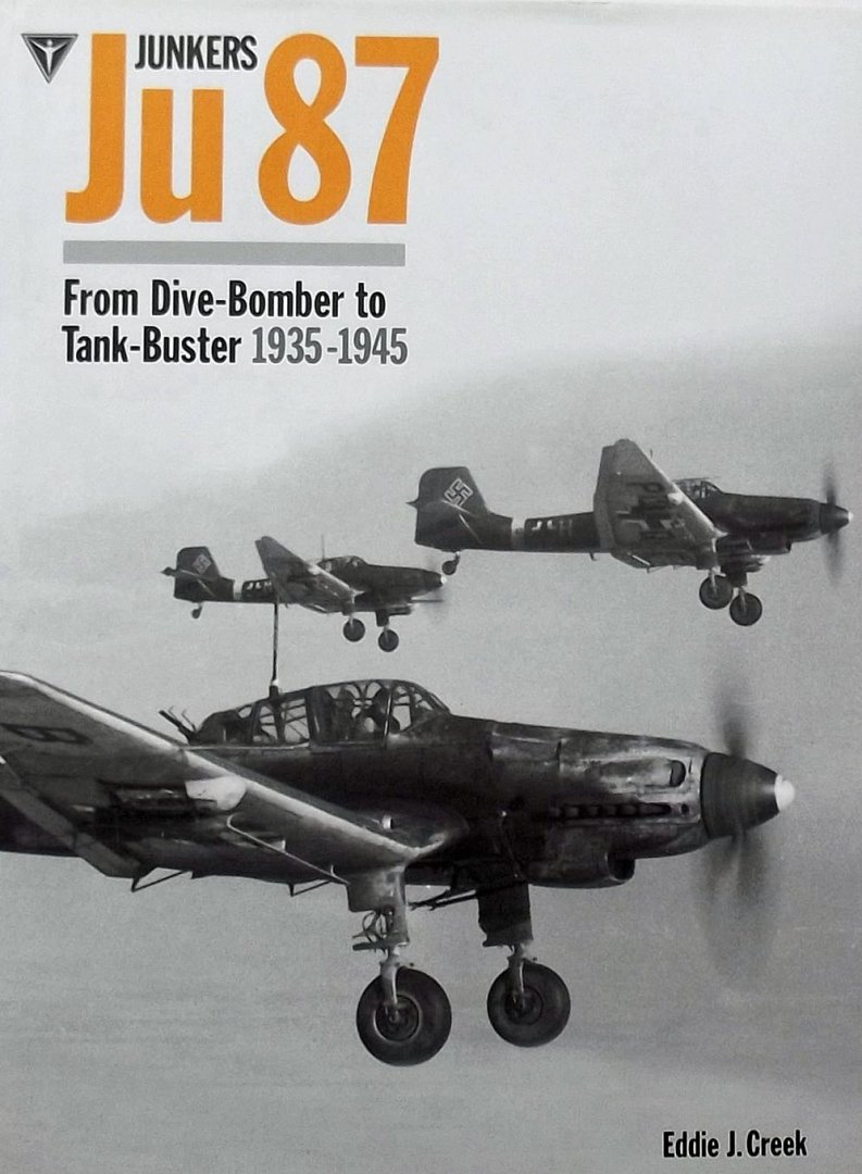 Creek, Eddie J. - Junkers Ju 87 / From Dive-Bomber to Tank-Buster 1935-1945