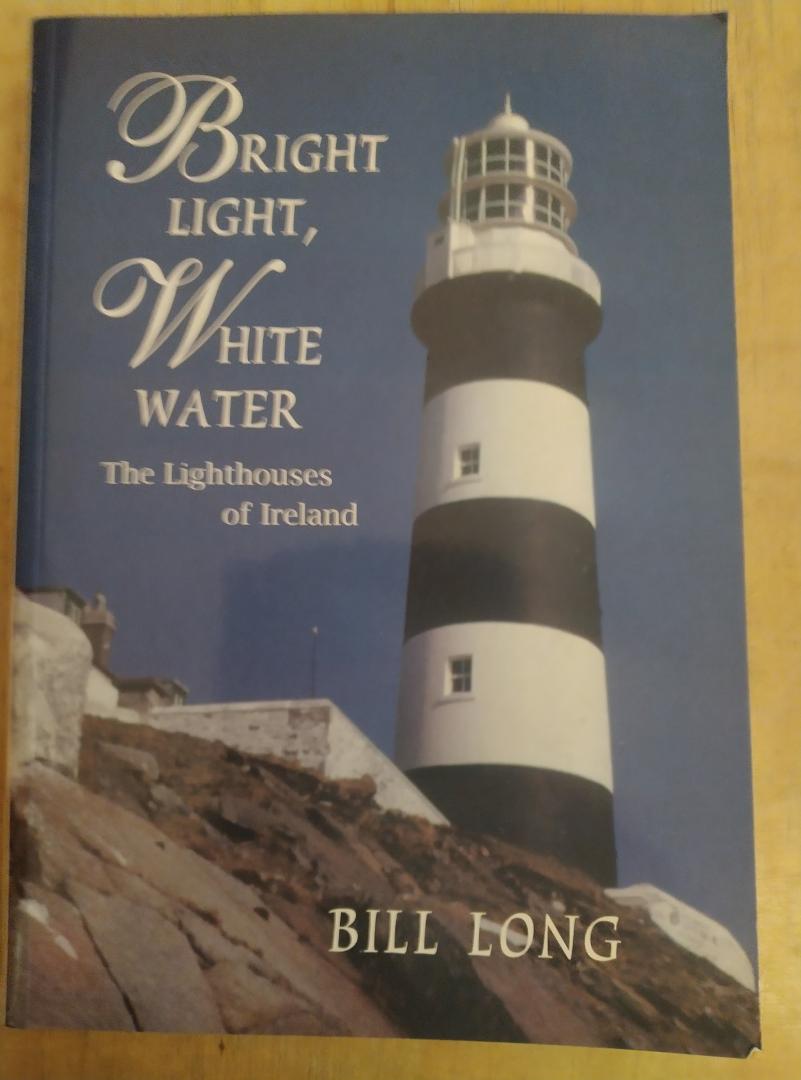 Long, Bill - Bright Light, White Water - The Lighthouses of Ireland