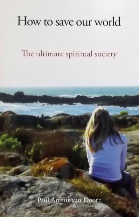 Doorn, Paul Arthur van. - How to save our world / the ultimate spiritual society