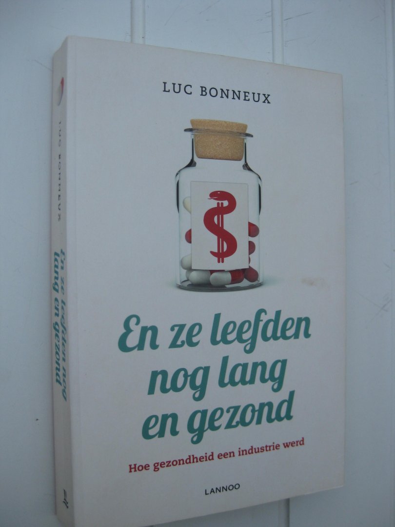 Bonneux, Luc - En ze leefden nog lang en gelukkig. Hoe gezondheid een industrie werd.