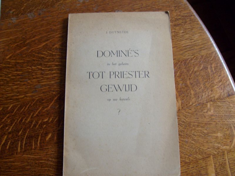 Duynstee J. - Dominé's in het geheim tot priester gewijd op uw kansels?